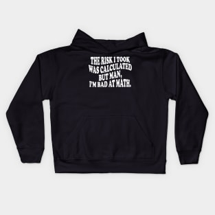 the risk i took was calculated but man, i'm bad at math Kids Hoodie
